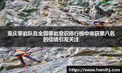 重庆攀岩队在全国攀岩意识排行榜中荣获第八名的佳绩引发关注