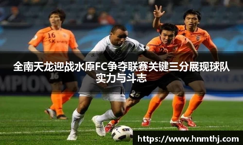 全南天龙迎战水原FC争夺联赛关键三分展现球队实力与斗志